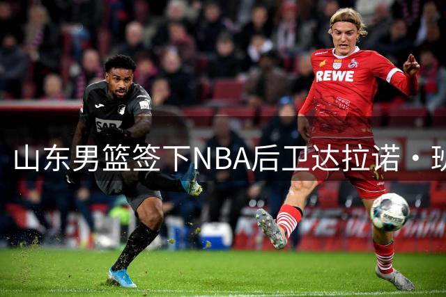 山东男篮签下NBA后卫达拉诺·班顿